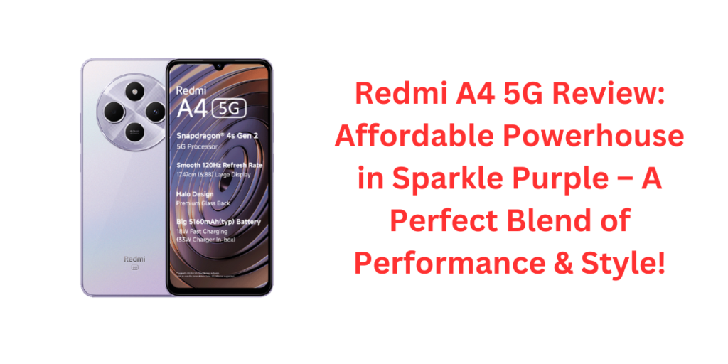 Redmi A4 5G Review: Affordable Powerhouse in Sparkle Purple – A Perfect Blend of Performance & Style!