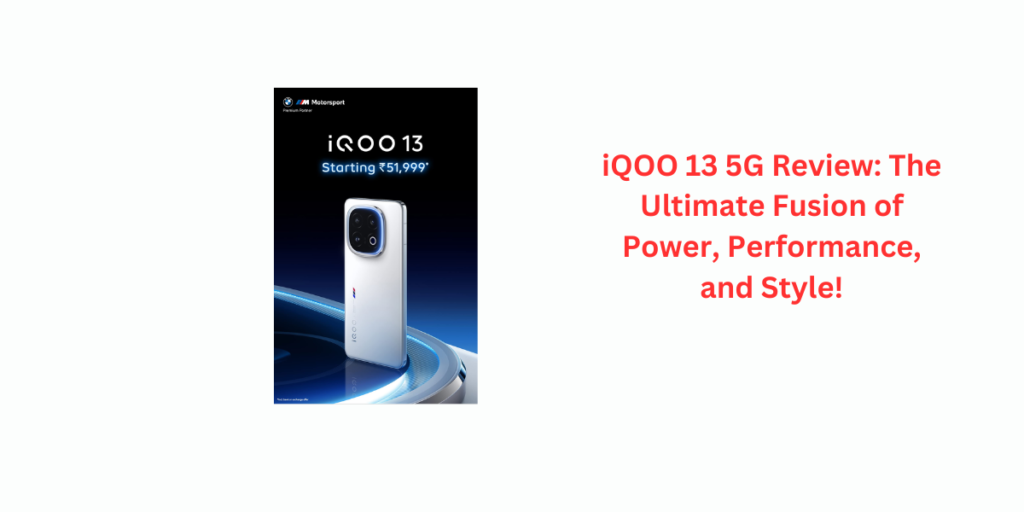 iQOO 13 5G Review: The Ultimate Fusion of Power, Performance, and Style!