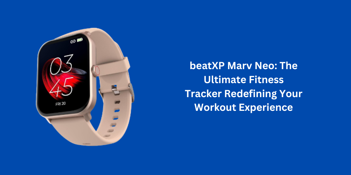 beatXP Marv Neo: The Ultimate Fitness Tracker Redefining Your Workout Experience