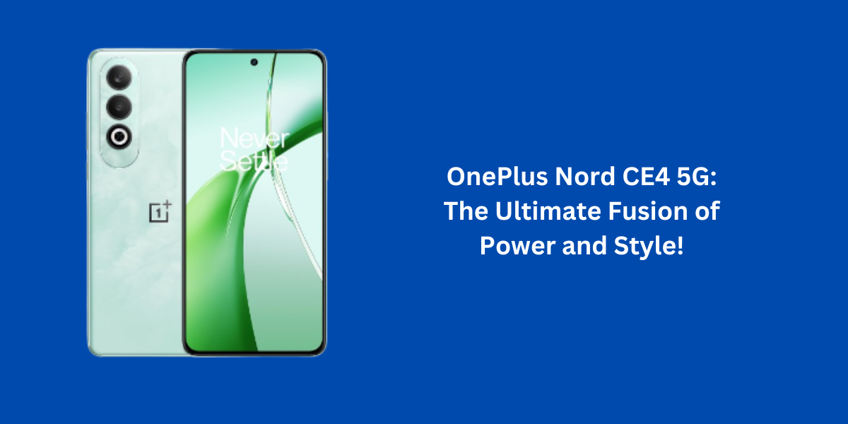 OnePlus Nord CE4 5G: The Ultimate Fusion of Power and Style!