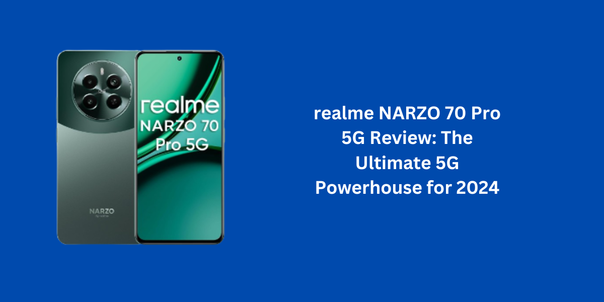 realme NARZO 70 Pro 5G Review: The Ultimate 5G Powerhouse for 2024
