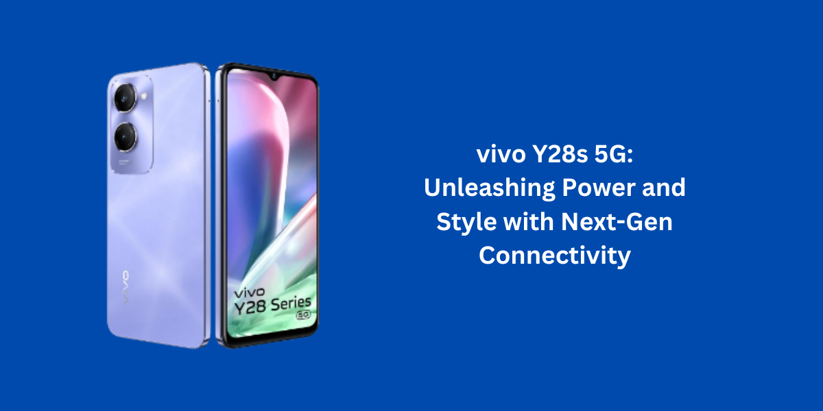vivo Y28s 5G: Unleashing Power and Style with Next-Gen Connectivity