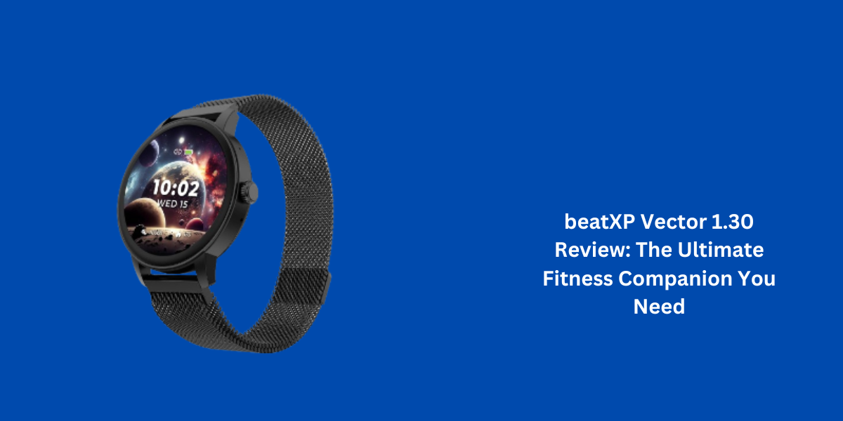 beatXP Vector 1.30 Review: The Ultimate Fitness Companion You Need