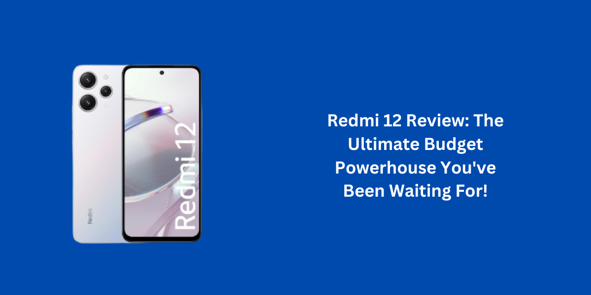 Redmi 12 Review: The Ultimate Budget Powerhouse You've Been Waiting For!