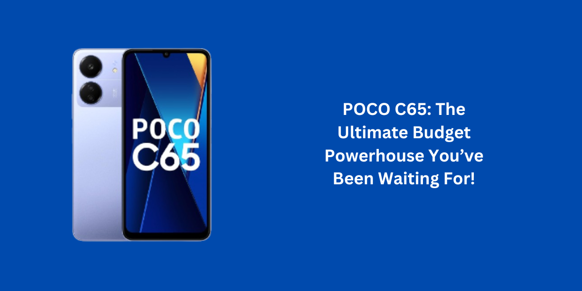 POCO C65: The Ultimate Budget Powerhouse You’ve Been Waiting For!