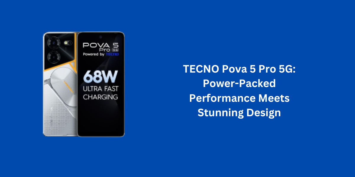 TECNO Pova 5 Pro 5G: Power-Packed Performance Meets Stunning Design