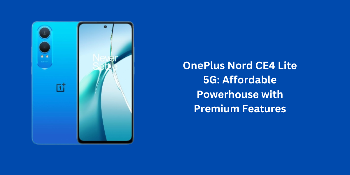 OnePlus Nord CE4 Lite 5G: Affordable Powerhouse with Premium Features