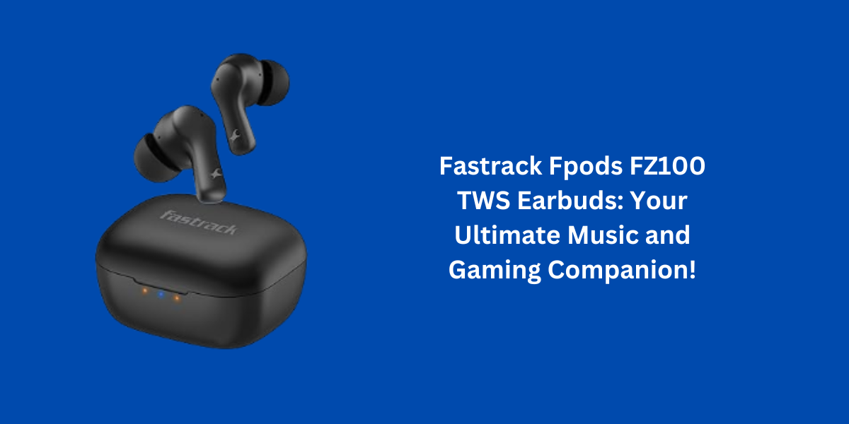 Fastrack Fpods FZ100 TWS Earbuds: Your Ultimate Music and Gaming Companion!