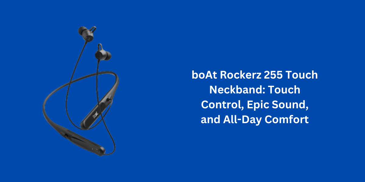 boAt Rockerz 255 Touch Neckband: Touch Control, Epic Sound, and All-Day Comfort