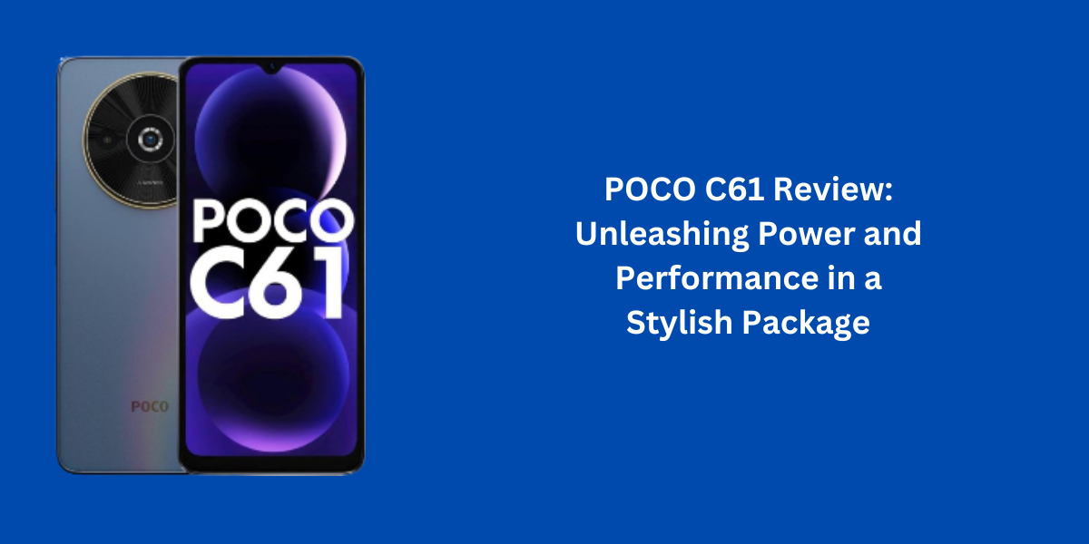 POCO C61 Review: Unleashing Power and Performance in a Stylish Package