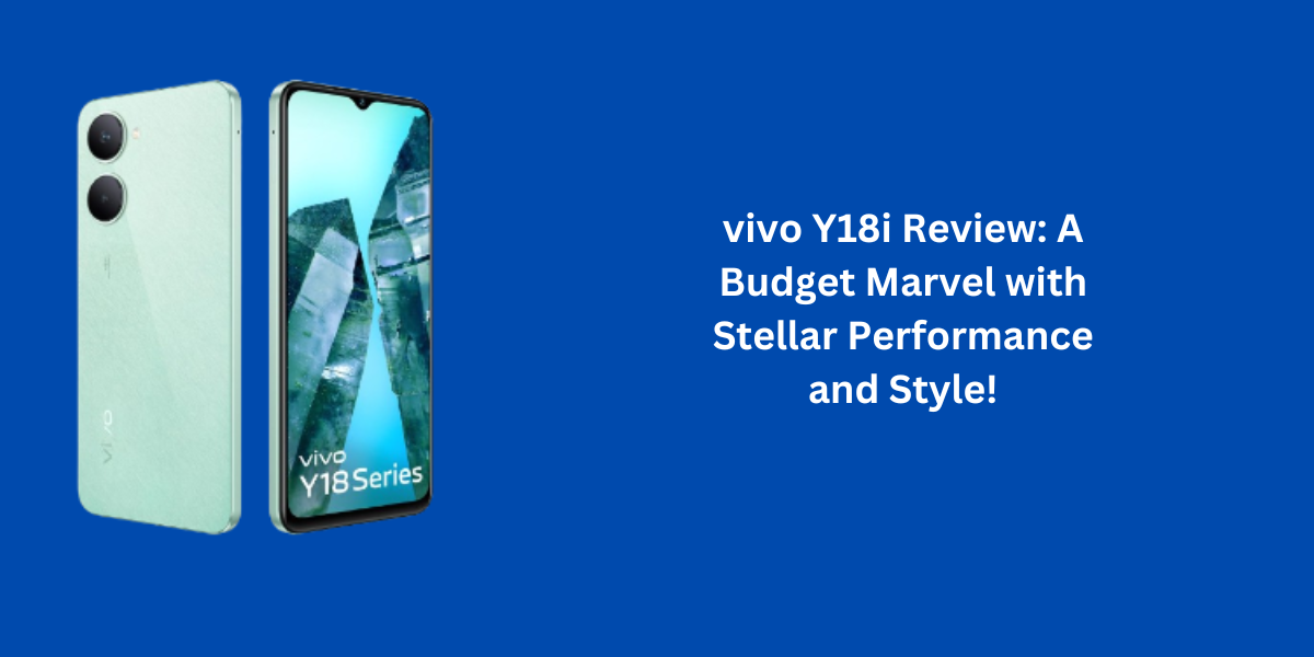 vivo Y18i Review: A Budget Marvel with Stellar Performance and Style!