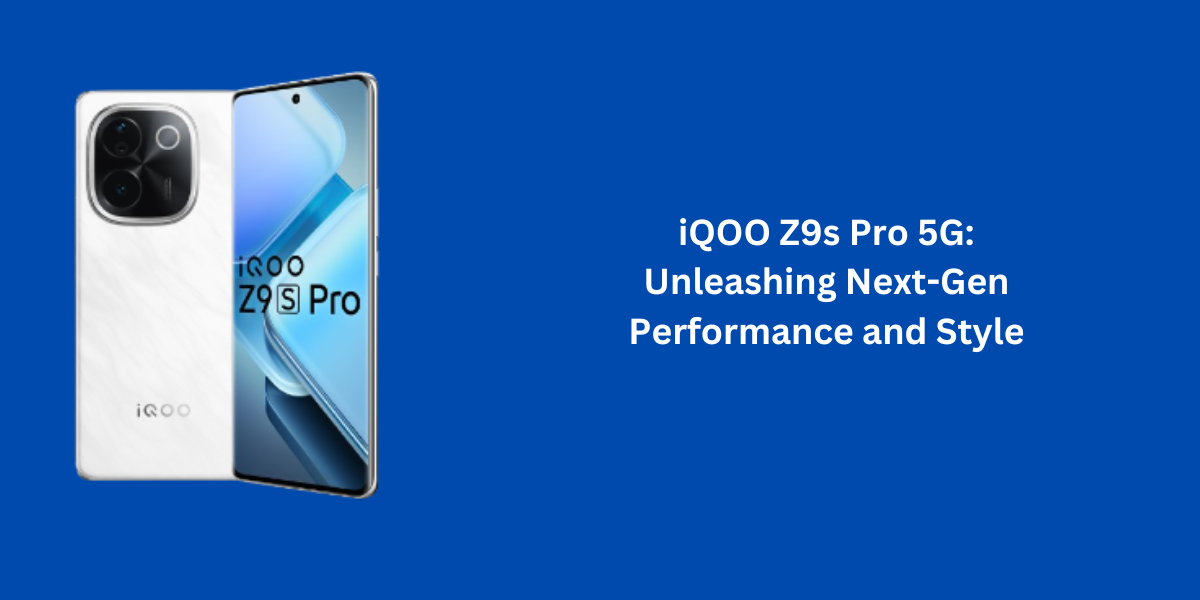 iQOO Z9s Pro 5G: Unleashing Next-Gen Performance and Style