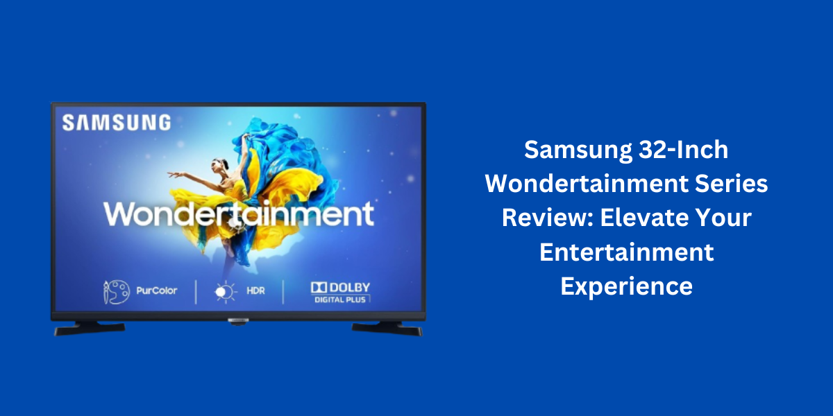 Samsung 32-Inch Wondertainment Series Review: Elevate Your Entertainment Experience