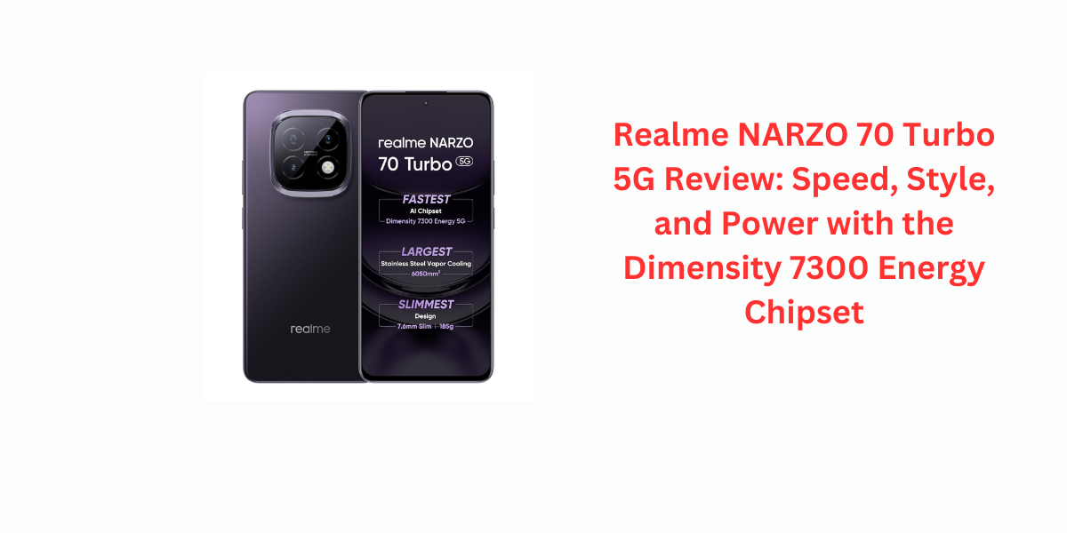 Realme NARZO 70 Turbo 5G Review: Speed, Style, and Power with the Dimensity 7300 Energy Chipset